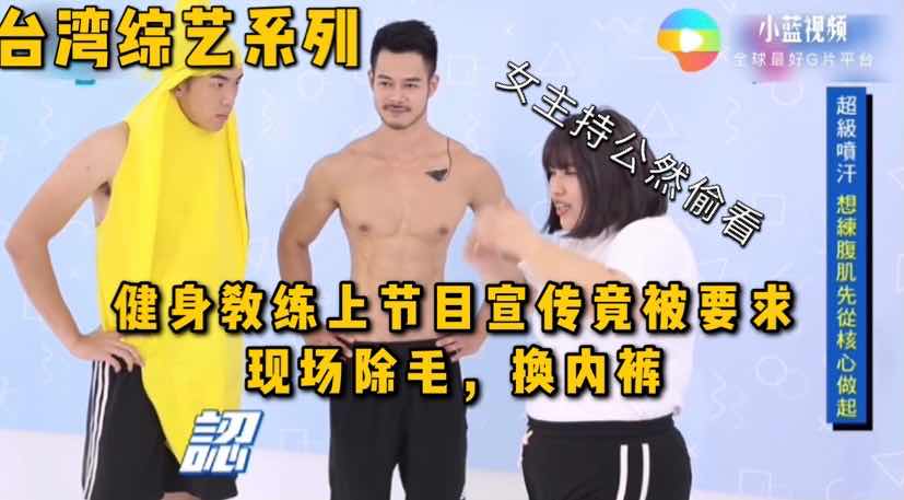 【福利】臺灣綜藝系列，健身教練上節目宣傳竟被要求現場除毛，換內褲