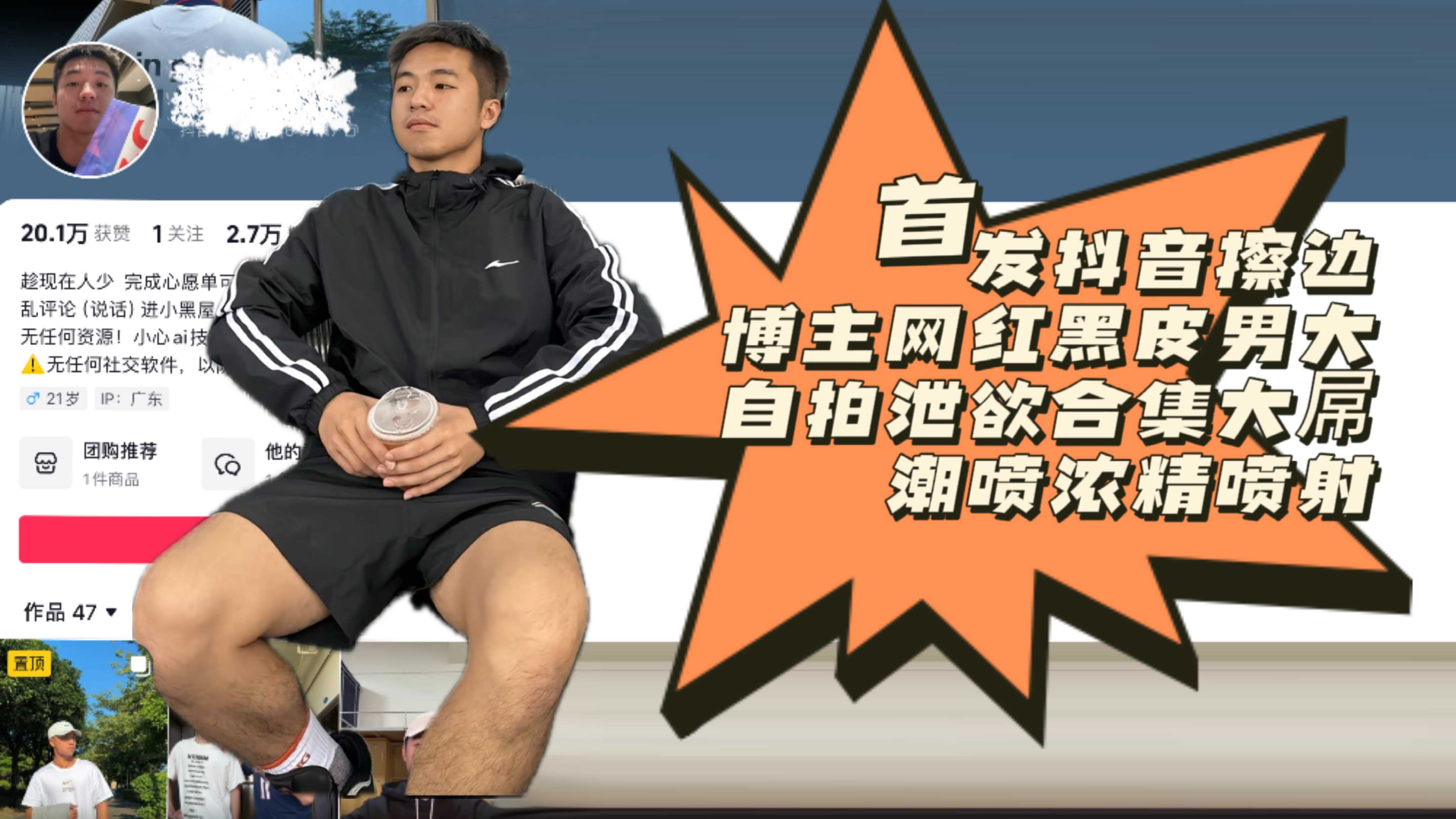 [預覽版]首發抖音擦邊博主網紅黑皮男大自拍洩慾合集大吊潮噴濃精噴射